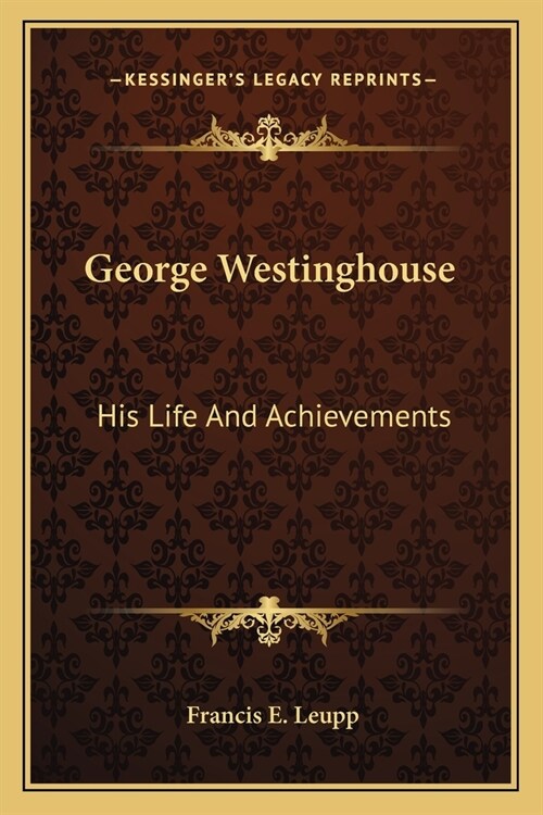 George Westinghouse: His Life And Achievements (Paperback)