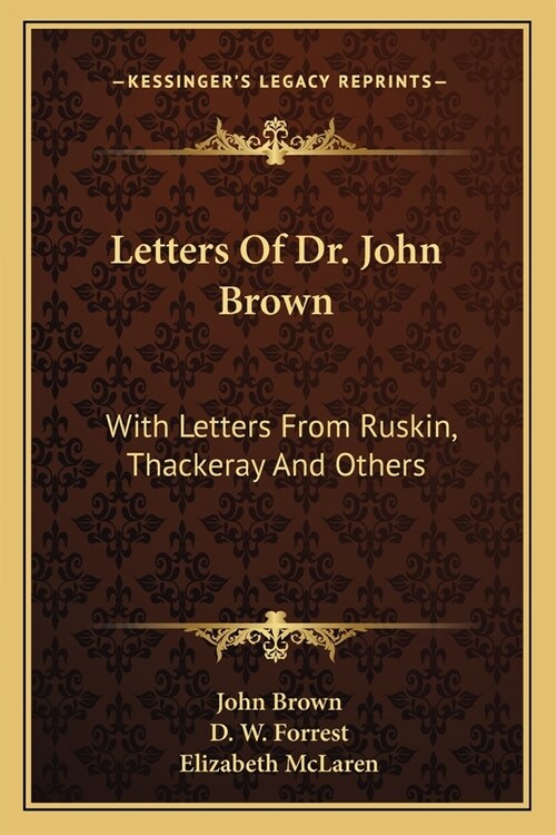 Letters Of Dr. John Brown: With Letters From Ruskin, Thackeray And Others (Paperback)