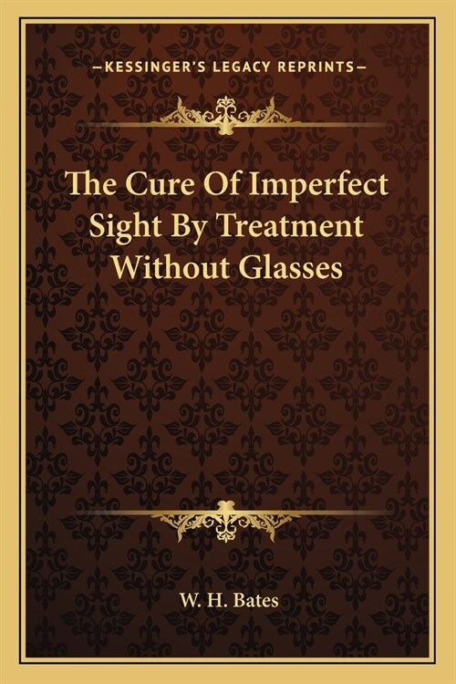 The Cure Of Imperfect Sight By Treatment Without Glasses (Paperback)