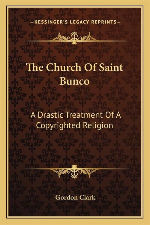The Church Of Saint Bunco: A Drastic Treatment Of A Copyrighted Religion (Paperback)