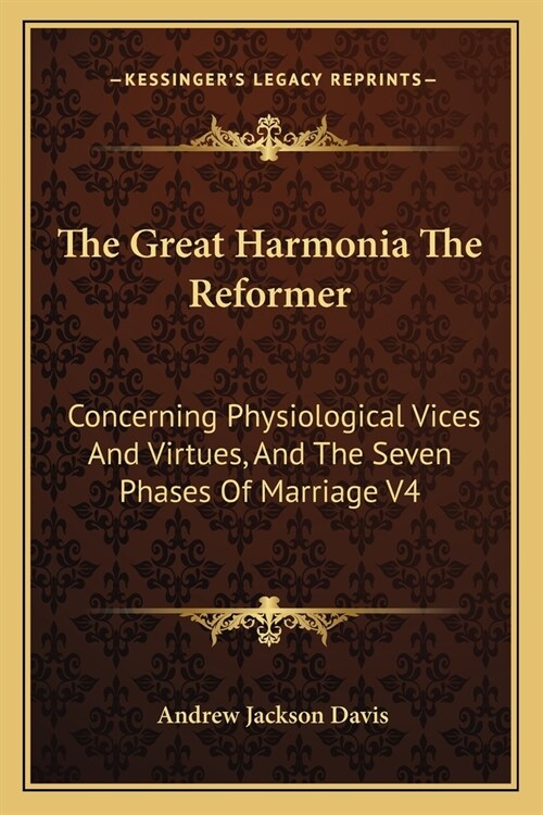 The Great Harmonia The Reformer: Concerning Physiological Vices And Virtues, And The Seven Phases Of Marriage V4 (Paperback)
