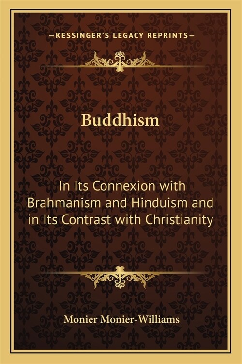 Buddhism: In Its Connexion with Brahmanism and Hinduism and in Its Contrast with Christianity (Paperback)