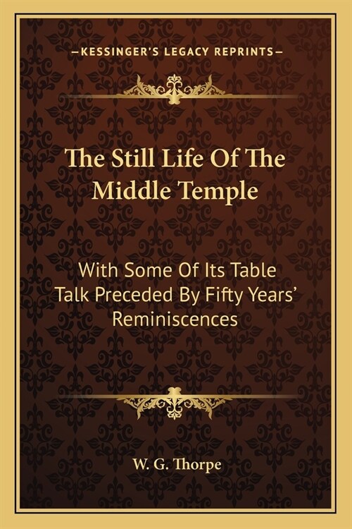 The Still Life Of The Middle Temple: With Some Of Its Table Talk Preceded By Fifty Years Reminiscences (Paperback)