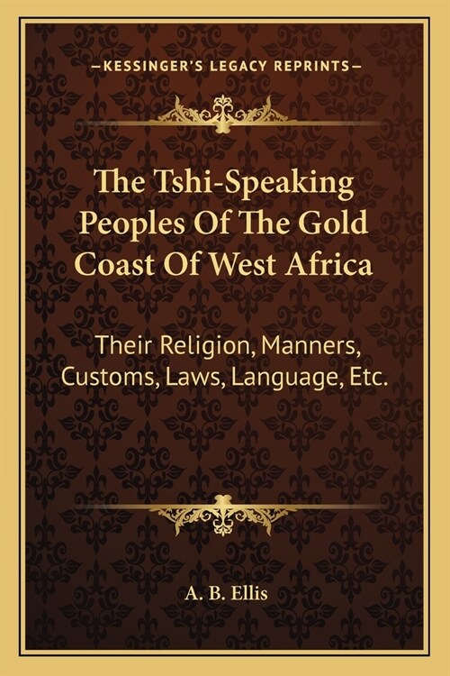 The Tshi-Speaking Peoples Of The Gold Coast Of West Africa: Their Religion, Manners, Customs, Laws, Language, Etc. (Paperback)