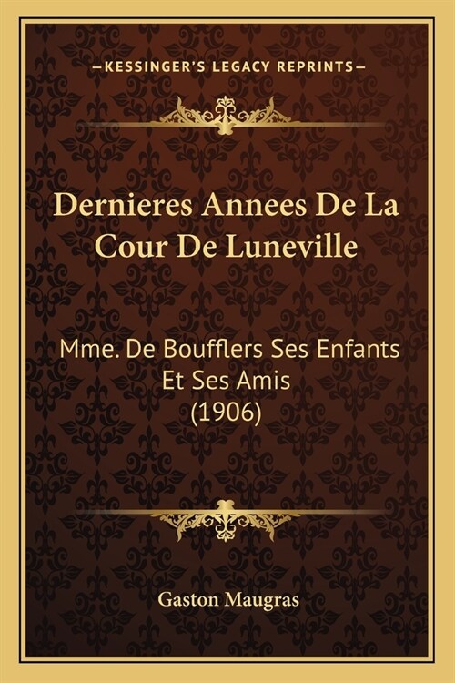 Dernieres Annees De La Cour De Luneville: Mme. De Boufflers Ses Enfants Et Ses Amis (1906) (Paperback)