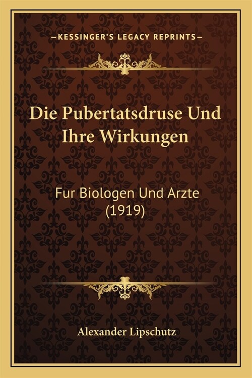 Die Pubertatsdruse Und Ihre Wirkungen: Fur Biologen Und Arzte (1919) (Paperback)