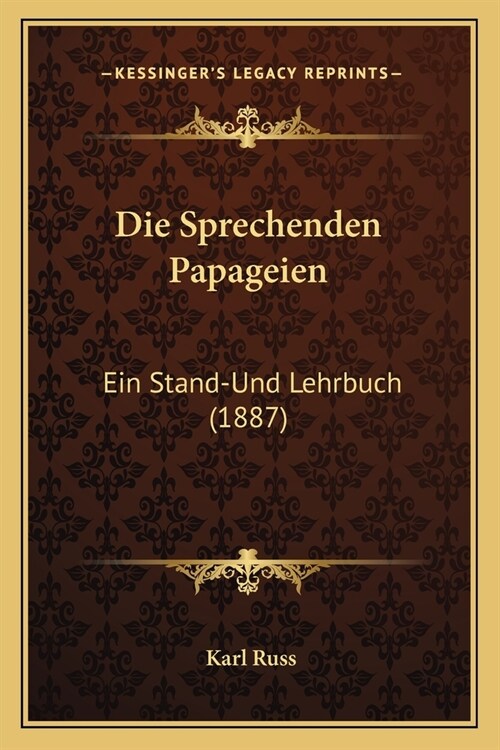 Die Sprechenden Papageien: Ein Stand-Und Lehrbuch (1887) (Paperback)