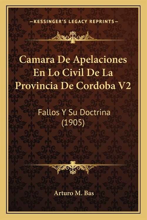 Camara De Apelaciones En Lo Civil De La Provincia De Cordoba V2: Fallos Y Su Doctrina (1905) (Paperback)