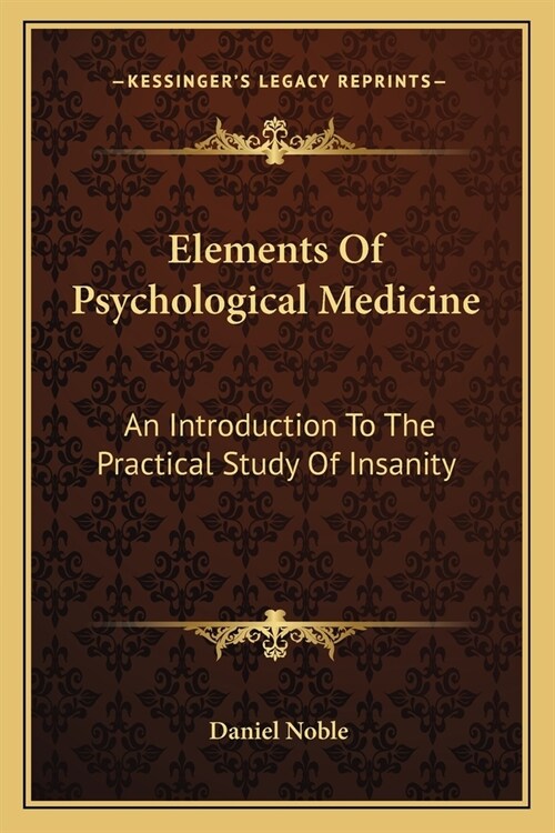 Elements Of Psychological Medicine: An Introduction To The Practical Study Of Insanity (Paperback)