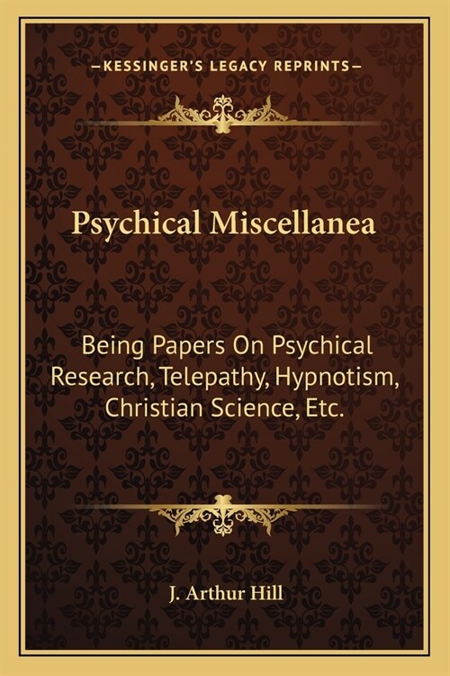 Psychical Miscellanea: Being Papers On Psychical Research, Telepathy, Hypnotism, Christian Science, Etc. (Paperback)