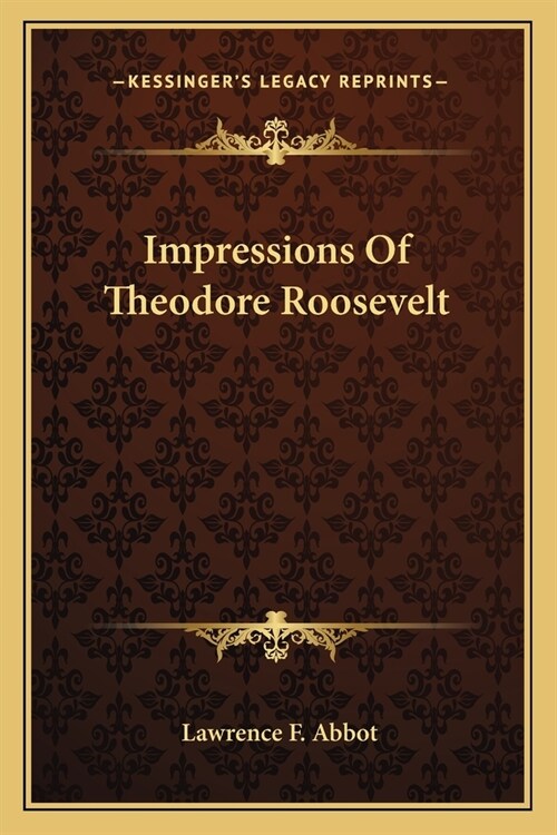 Impressions Of Theodore Roosevelt (Paperback)