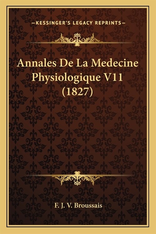 Annales De La Medecine Physiologique V11 (1827) (Paperback)