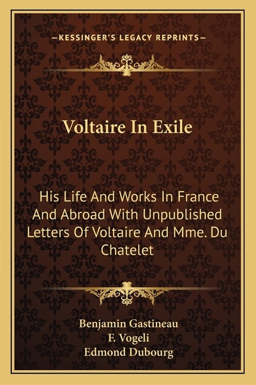 Voltaire In Exile: His Life And Works In France And Abroad With Unpublished Letters Of Voltaire And Mme. Du Chatelet (Paperback)