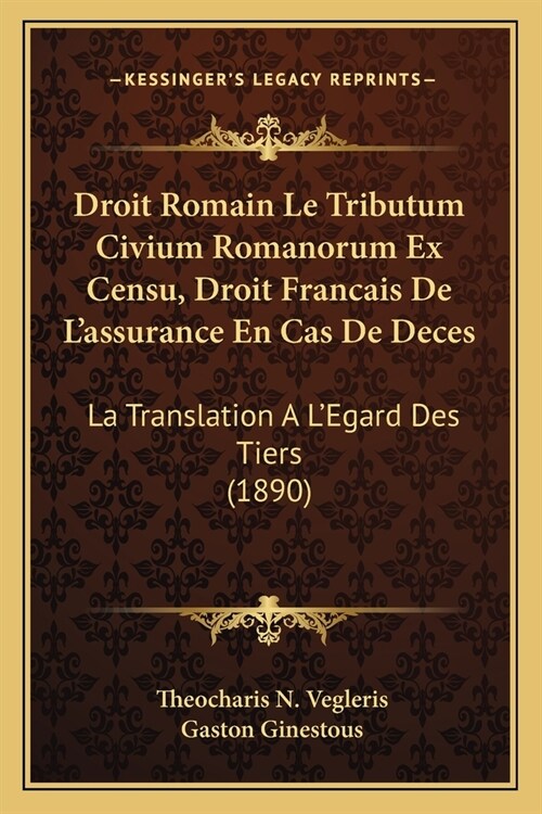 Droit Romain Le Tributum Civium Romanorum Ex Censu, Droit Francais De Lassurance En Cas De Deces: La Translation A LEgard Des Tiers (1890) (Paperback)