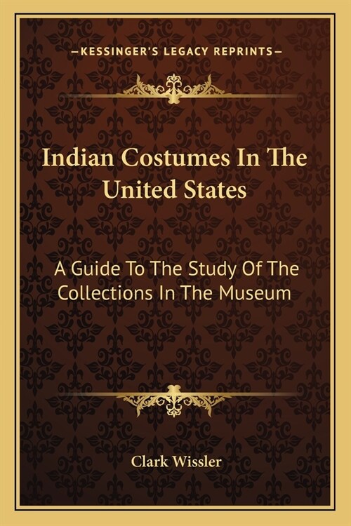 Indian Costumes In The United States: A Guide To The Study Of The Collections In The Museum (Paperback)