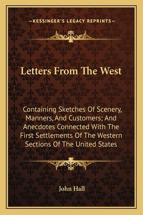 Letters From The West: Containing Sketches Of Scenery, Manners, And Customers; And Anecdotes Connected With The First Settlements Of The West (Paperback)