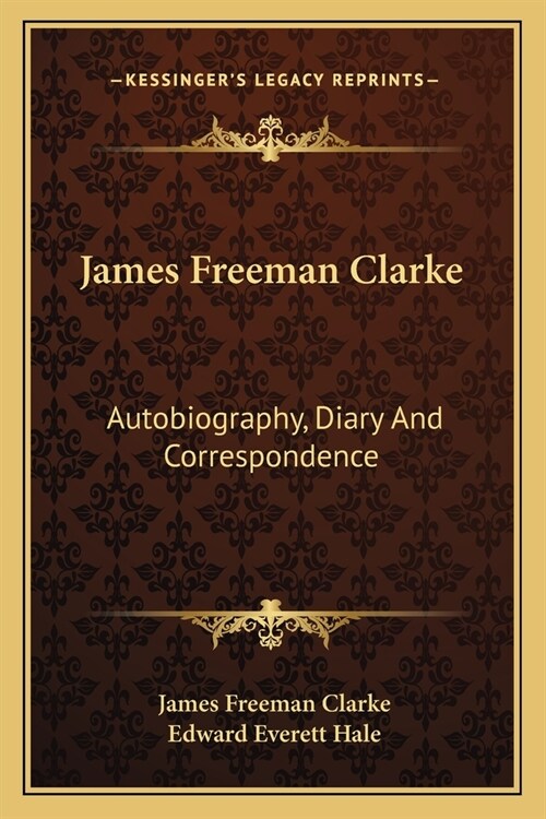 James Freeman Clarke: Autobiography, Diary And Correspondence (Paperback)