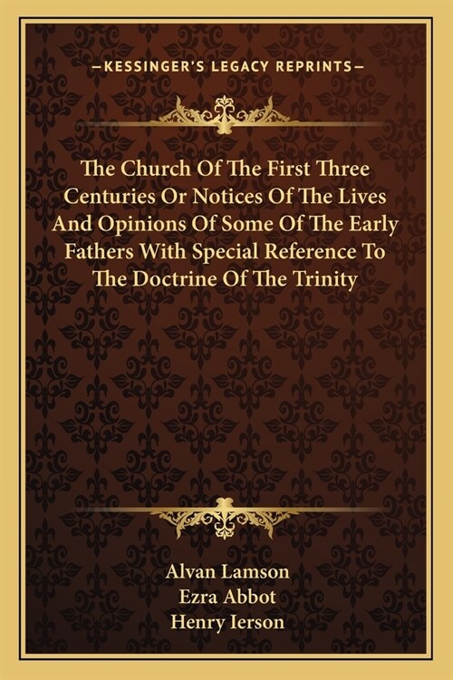 The Church Of The First Three Centuries Or Notices Of The Lives And Opinions Of Some Of The Early Fathers With Special Reference To The Doctrine Of Th (Paperback)