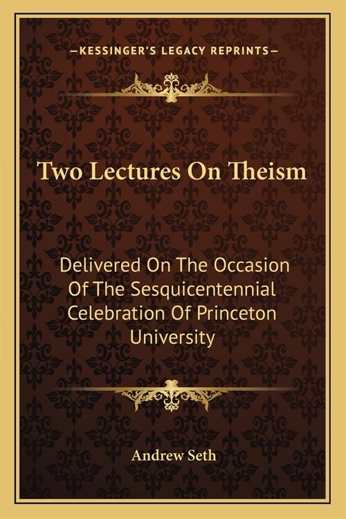 Two Lectures On Theism: Delivered On The Occasion Of The Sesquicentennial Celebration Of Princeton University (Paperback)