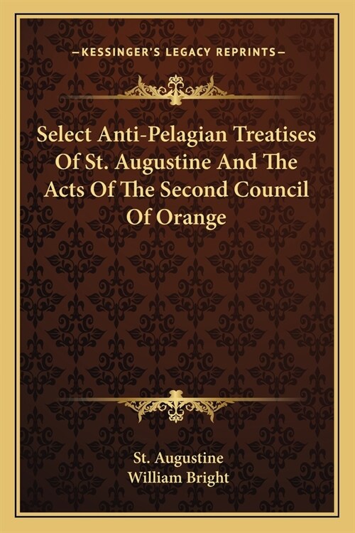 Select Anti-Pelagian Treatises Of St. Augustine And The Acts Of The Second Council Of Orange (Paperback)