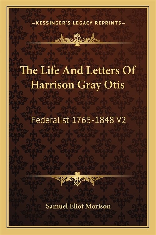 The Life And Letters Of Harrison Gray Otis: Federalist 1765-1848 V2 (Paperback)