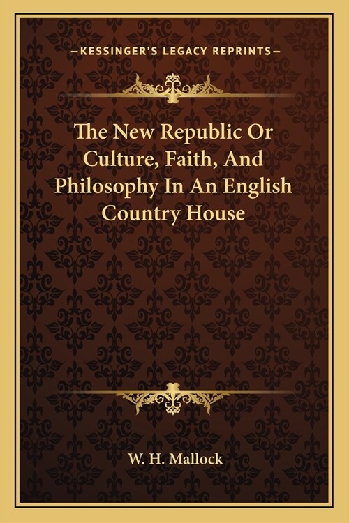 The New Republic Or Culture, Faith, And Philosophy In An English Country House (Paperback)