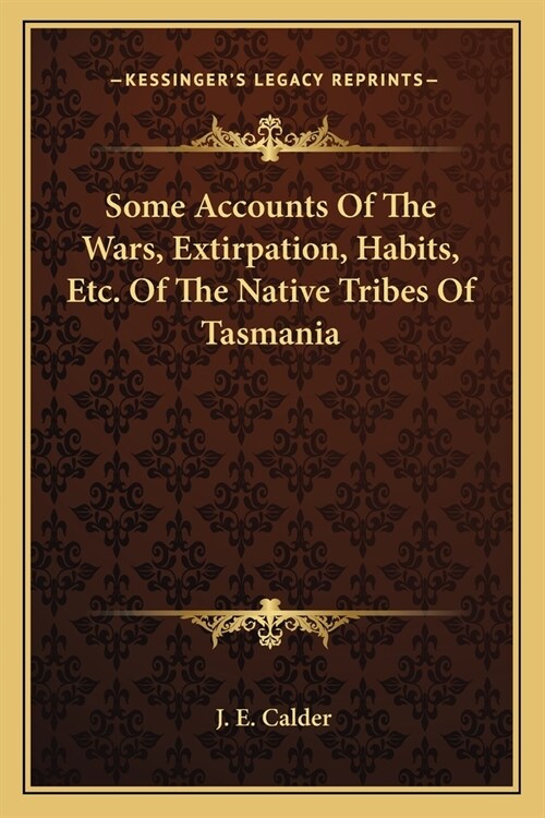 Some Accounts Of The Wars, Extirpation, Habits, Etc. Of The Native Tribes Of Tasmania (Paperback)