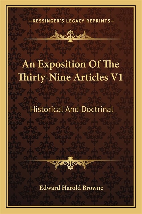 An Exposition Of The Thirty-Nine Articles V1: Historical And Doctrinal (Paperback)