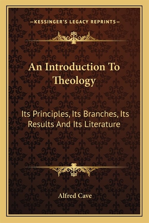 An Introduction To Theology: Its Principles, Its Branches, Its Results And Its Literature (Paperback)