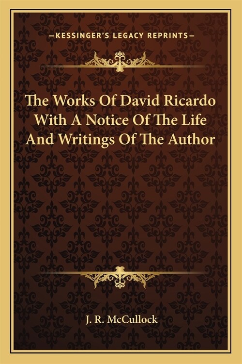 The Works Of David Ricardo With A Notice Of The Life And Writings Of The Author (Paperback)