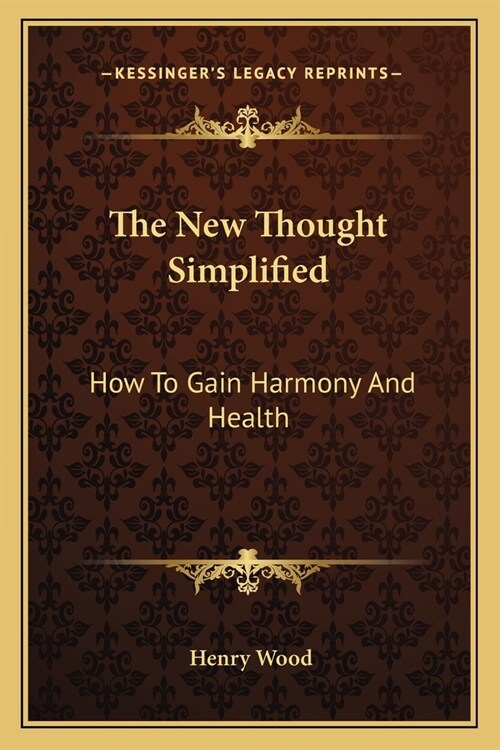 The New Thought Simplified: How To Gain Harmony And Health (Paperback)