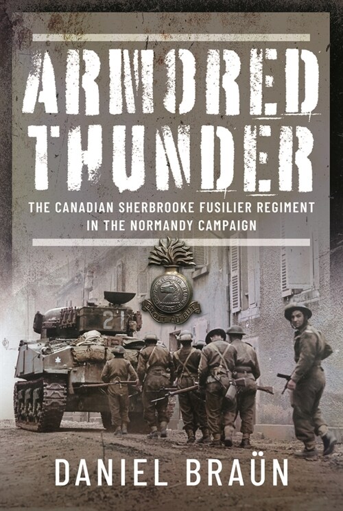 Armored Thunder : The Canadian Sherbrooke Fusilier Regiment in the Normandy Campaign (Hardcover)