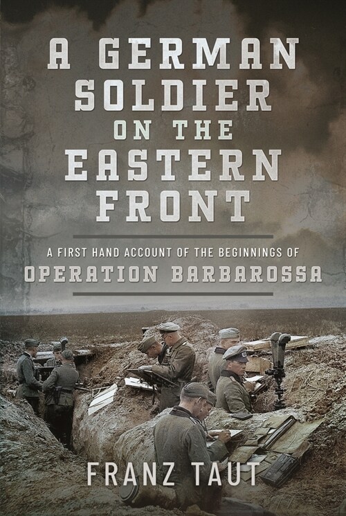A German Soldier on the Eastern Front : A First Hand Account of the Beginnings of Operation Barbarossa (Hardcover)