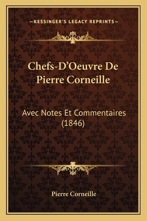 Chefs-DOeuvre De Pierre Corneille: Avec Notes Et Commentaires (1846) (Paperback)