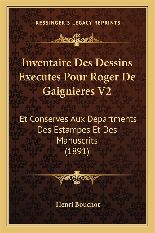 Inventaire Des Dessins Executes Pour Roger De Gaignieres V2: Et Conserves Aux Departments Des Estampes Et Des Manuscrits (1891) (Paperback)