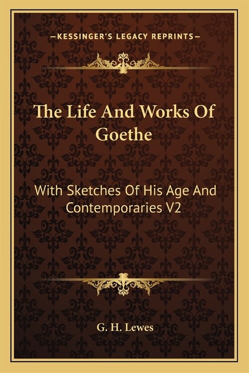 The Life And Works Of Goethe: With Sketches Of His Age And Contemporaries V2 (Paperback)