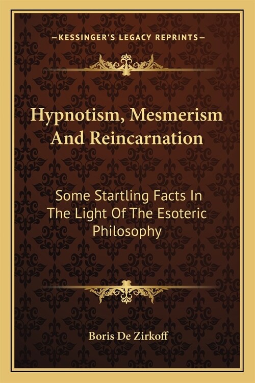 Hypnotism, Mesmerism And Reincarnation: Some Startling Facts In The Light Of The Esoteric Philosophy (Paperback)