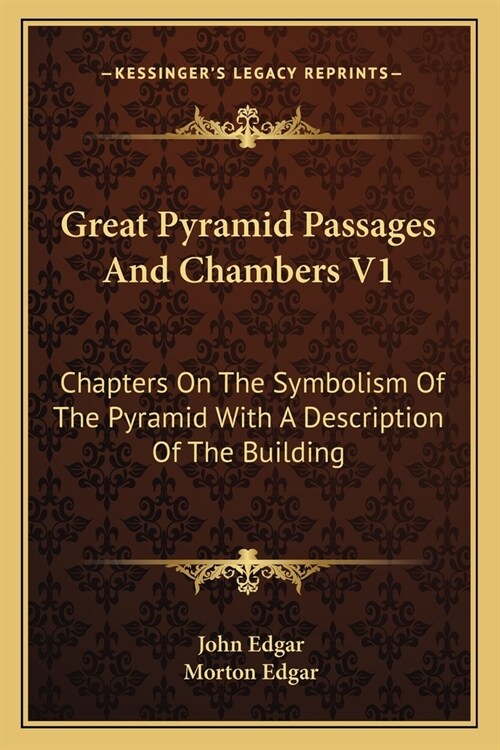 Great Pyramid Passages And Chambers V1: Chapters On The Symbolism Of The Pyramid With A Description Of The Building (Paperback)