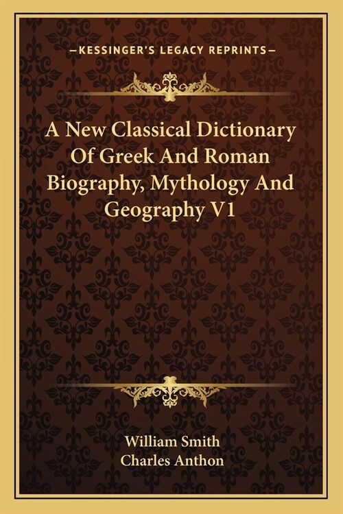 A New Classical Dictionary Of Greek And Roman Biography, Mythology And Geography V1 (Paperback)