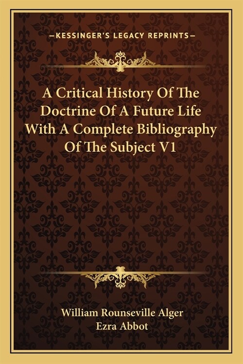 A Critical History Of The Doctrine Of A Future Life With A Complete Bibliography Of The Subject V1 (Paperback)