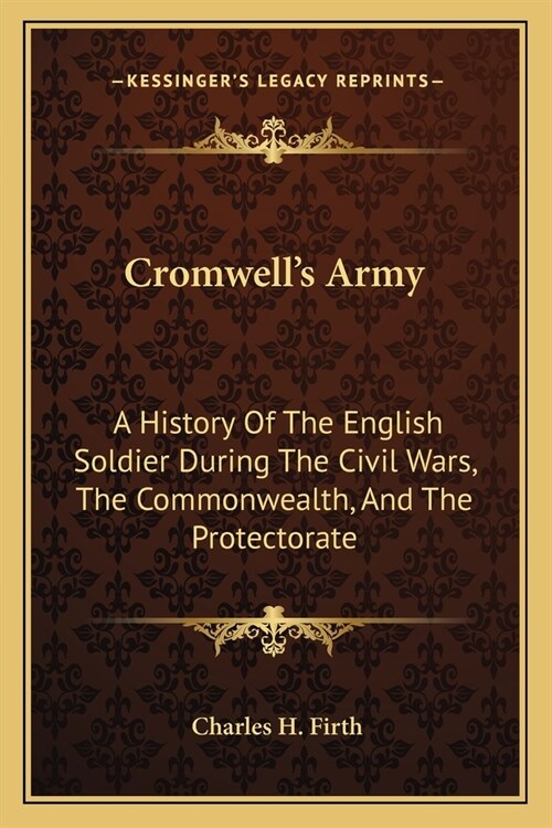 Cromwells Army: A History Of The English Soldier During The Civil Wars, The Commonwealth, And The Protectorate (Paperback)