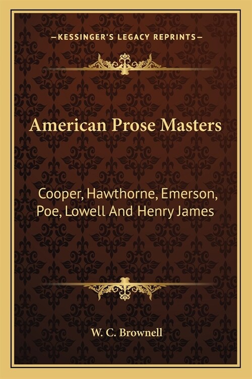 American Prose Masters: Cooper, Hawthorne, Emerson, Poe, Lowell And Henry James (Paperback)