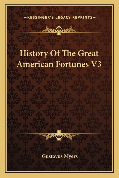 History Of The Great American Fortunes V3 (Paperback)
