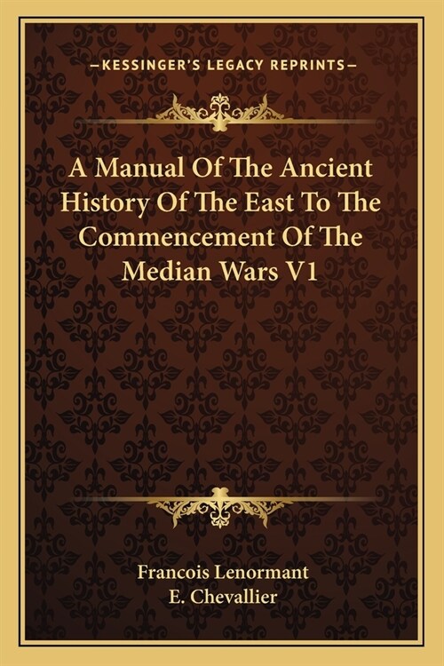 A Manual Of The Ancient History Of The East To The Commencement Of The Median Wars V1 (Paperback)