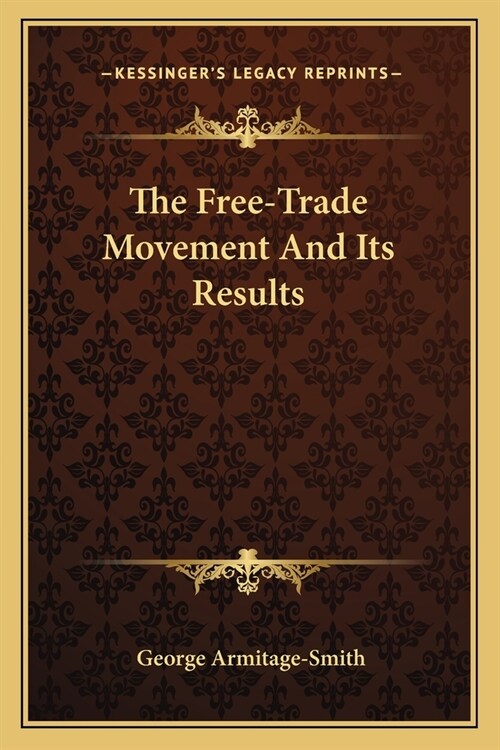 The Free-Trade Movement And Its Results (Paperback)