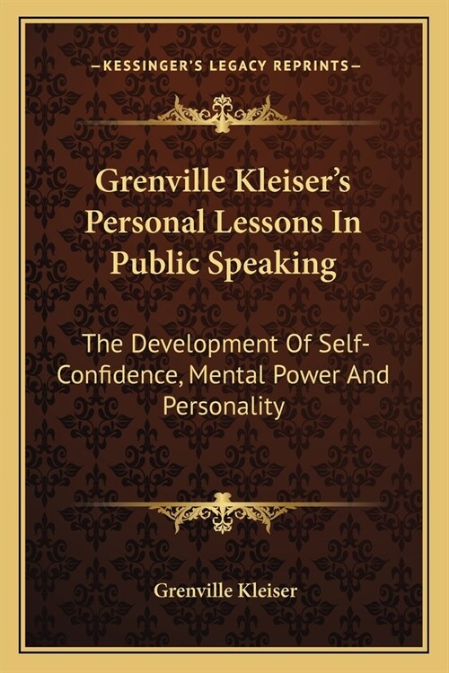 Grenville Kleisers Personal Lessons In Public Speaking: The Development Of Self-Confidence, Mental Power And Personality (Paperback)