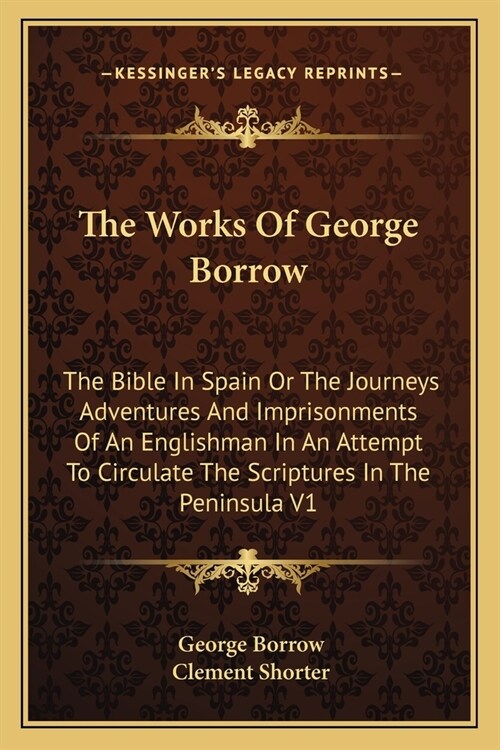 The Works Of George Borrow: The Bible In Spain Or The Journeys Adventures And Imprisonments Of An Englishman In An Attempt To Circulate The Script (Paperback)