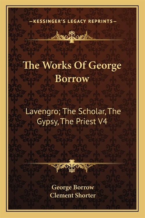 The Works Of George Borrow: Lavengro; The Scholar, The Gypsy, The Priest V4 (Paperback)