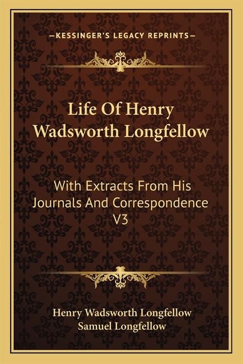 Life Of Henry Wadsworth Longfellow: With Extracts From His Journals And Correspondence V3 (Paperback)