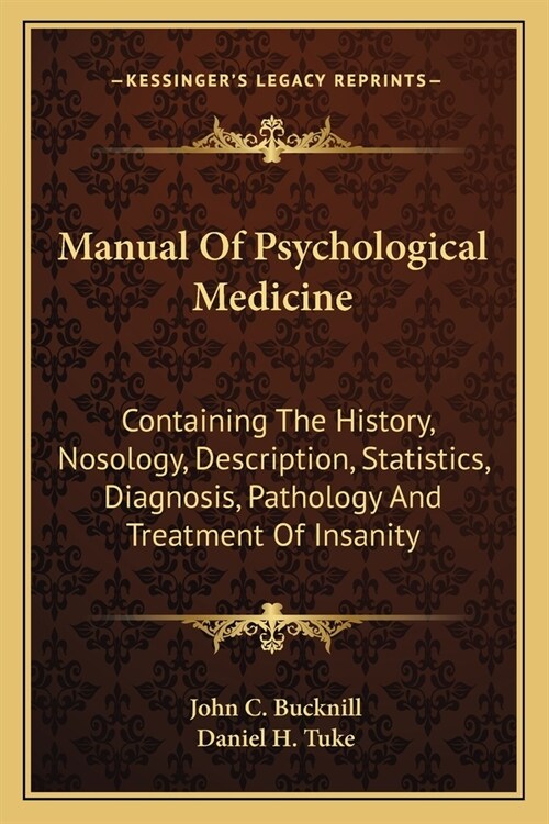 Manual Of Psychological Medicine: Containing The History, Nosology, Description, Statistics, Diagnosis, Pathology And Treatment Of Insanity (Paperback)